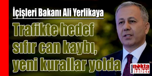 Bakan Ali  YerlikayaTrafikte hedef sıfır can kaybı, yeni kurallar yolda